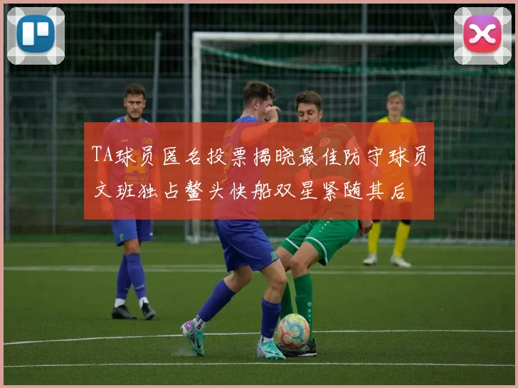 TA球员匿名投票揭晓最佳防守球员文班独占鳌头快船双星紧随其后