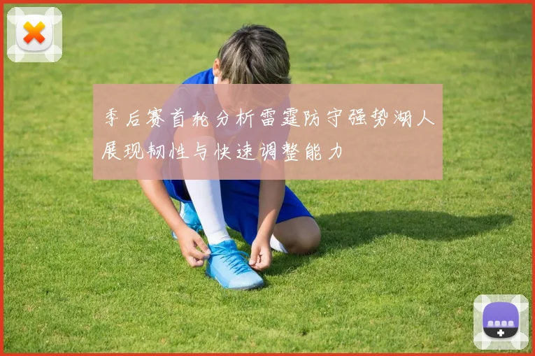季后赛首轮分析雷霆防守强势湖人展现韧性与快速调整能力
